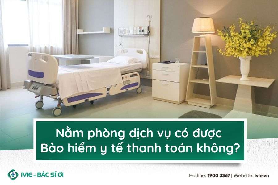 Nằm phòng dịch vụ có được Bảo hiểm chi trả toàn bộ chi phí...
