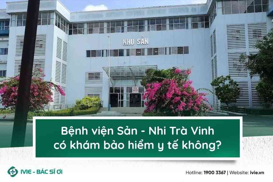 Bệnh viện Sản - Nhi Trà Vinh có khám bảo hiểm y tế không?