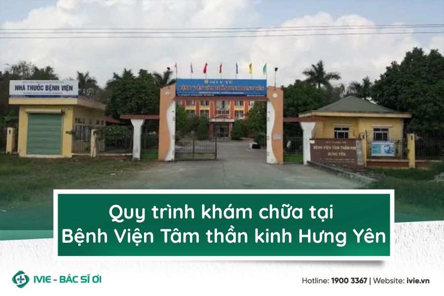 Quy trình khám chữa tại Bệnh Viện Tâm thần kinh Hưng Yên