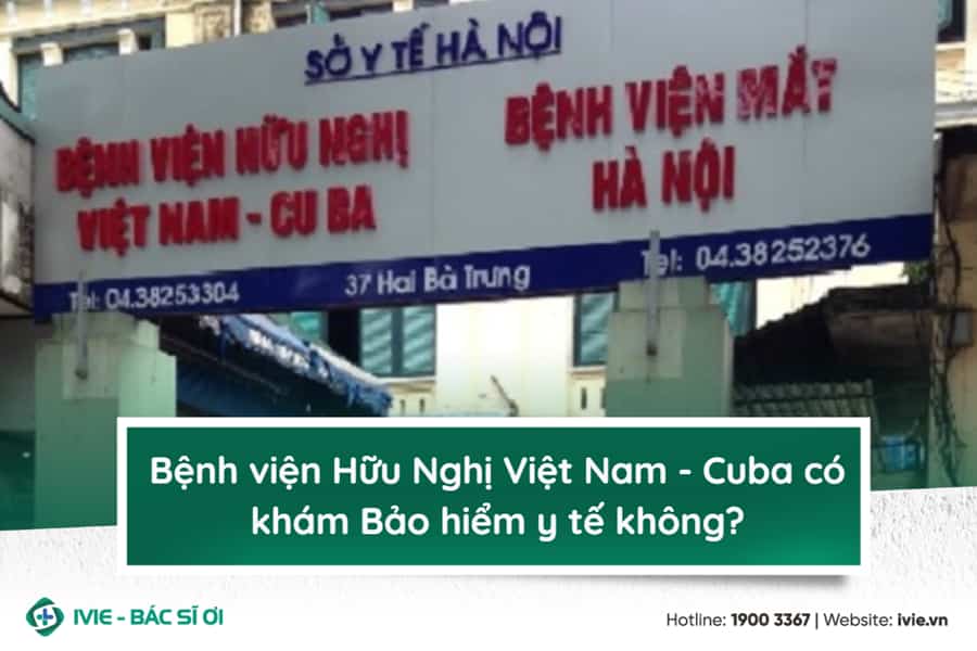 Bệnh viện Hữu Nghị Việt Nam - Cuba có khám Bảo hiểm y tế...