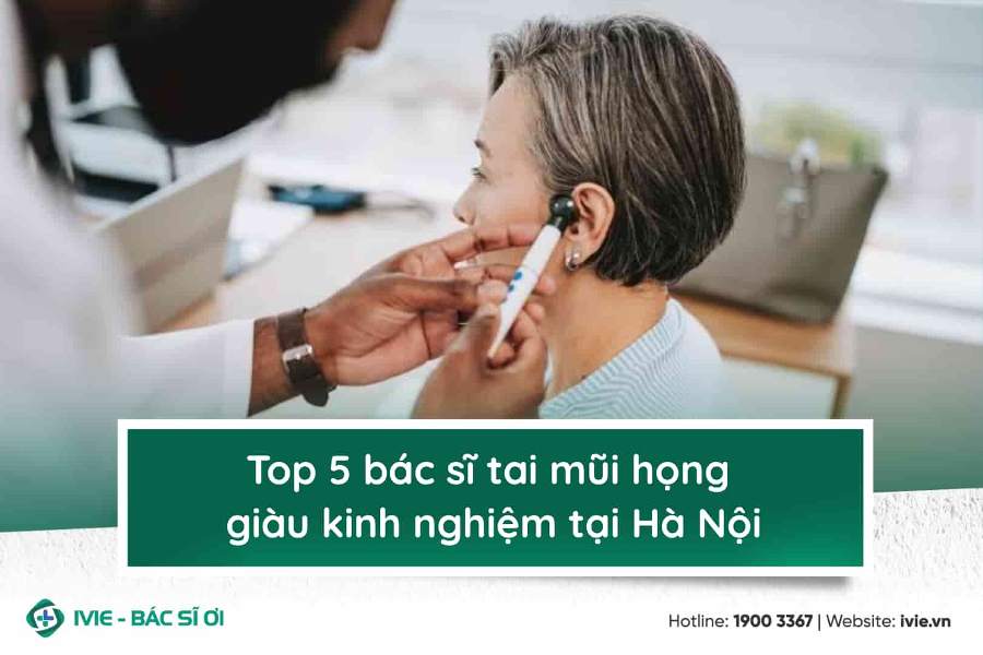 Top 5 bác sĩ tai mũi họng giàu kinh nghiệm tại Hà Nội