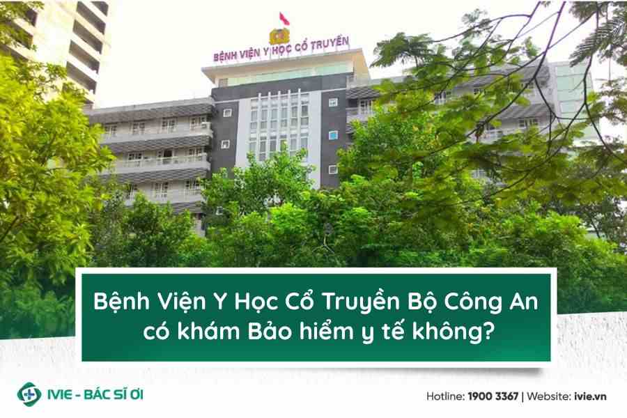 Bệnh Viện Y Học Cổ Truyền Bộ Công An có khám Bảo hiểm y tế...