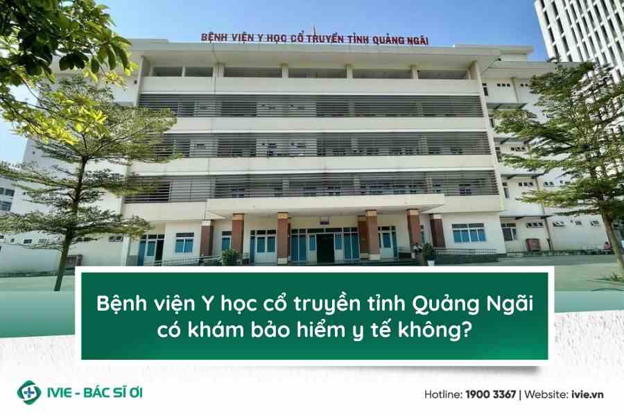 Bệnh viện Y học cổ truyền tỉnh Quảng Ngãi có khám bảo hiểm...