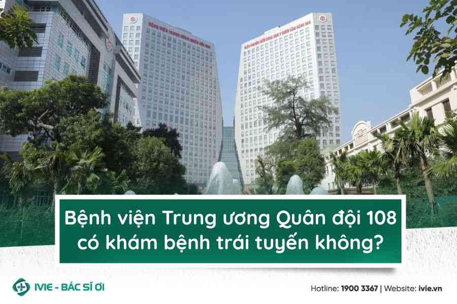 Bệnh viện Trung ương Quân đội 108 có khám bệnh trái tuyến...