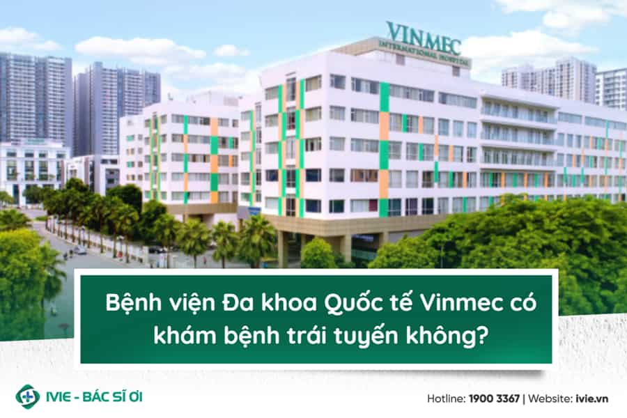 Bệnh viện Đa khoa Quốc tế Vinmec có khám bệnh trái tuyến...