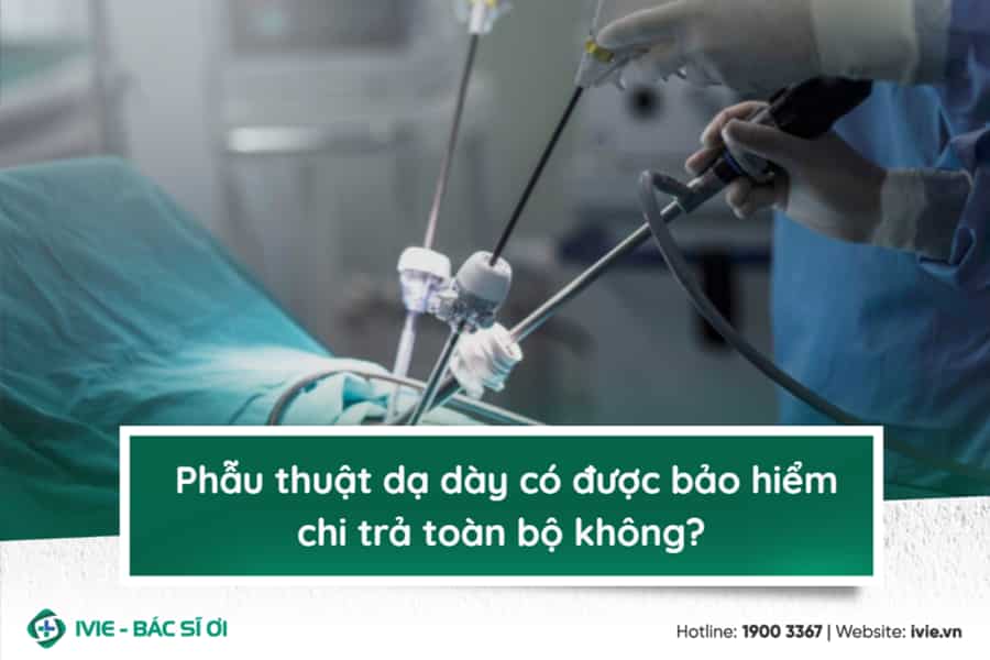 Phẫu thuật dạ dày có được bảo hiểm chi trả toàn bộ không?