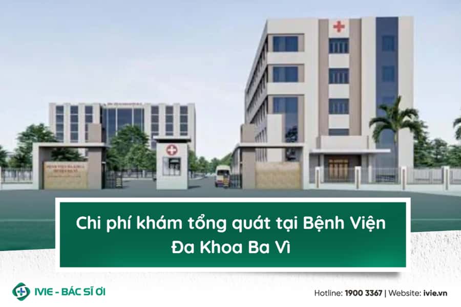 Chi phí khám tổng quát tại Bệnh Viện Đa Khoa Ba Vì