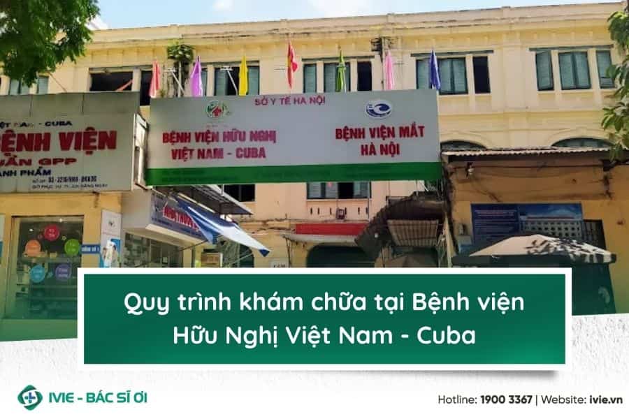 Quy trình khám chữa tại Bệnh viện Hữu Nghị Việt Nam - Cuba
