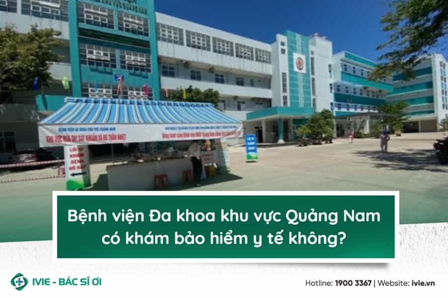 Bệnh viện Đa khoa khu vực Quảng Nam có khám bảo hiểm y tế...