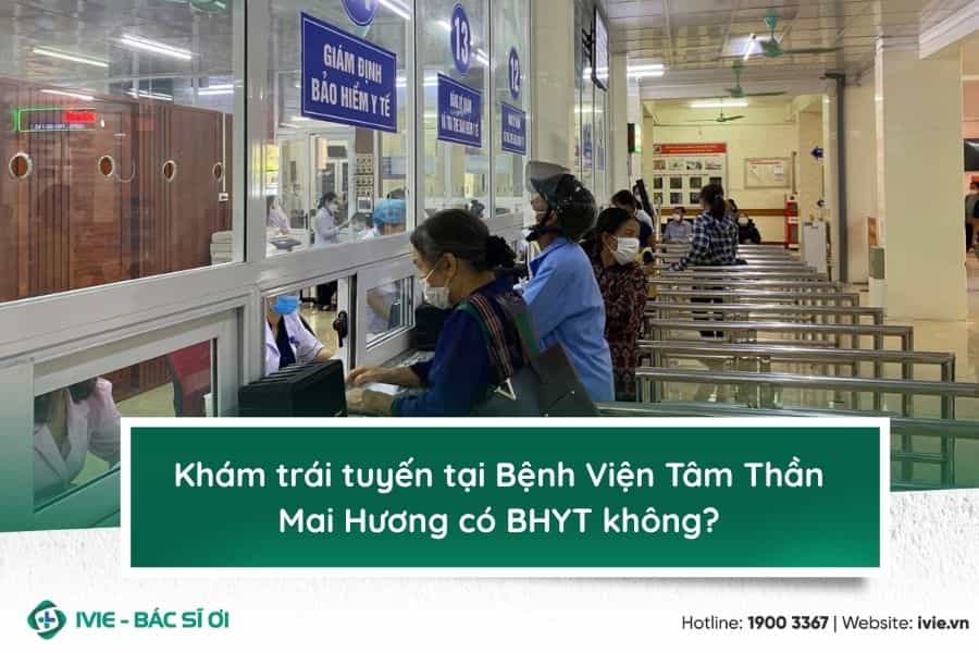 Khám trái tuyến tại Bệnh Viện Tâm Thần Mai Hương có BHYT...