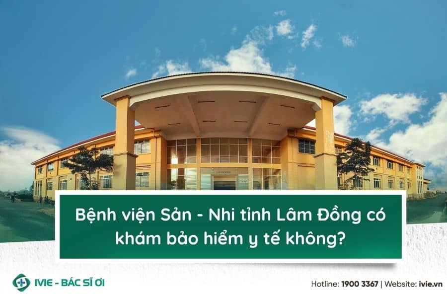 Bệnh viện Sản - Nhi tỉnh Lâm Đồng có khám bảo hiểm y tế...