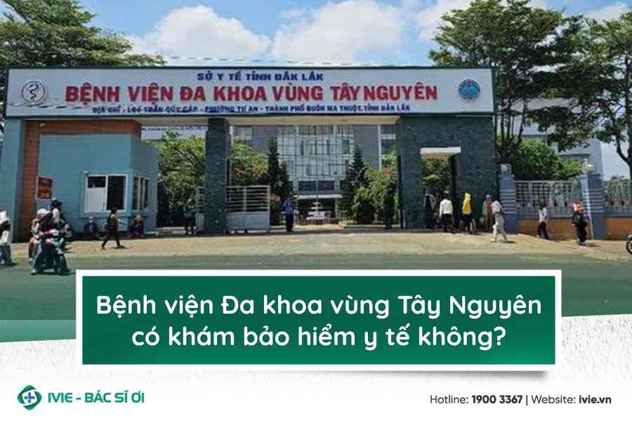 Bệnh viện Đa khoa vùng Tây Nguyên có khám bảo hiểm y tế...