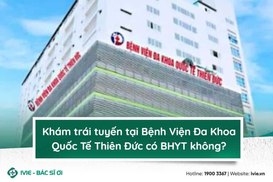 Khám trái tuyến tại Bệnh Viện Đa Khoa Quốc Tế Thiên Đức có...