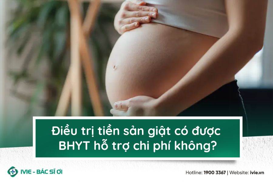 Điều trị tiền sản giật có được BHYT hỗ trợ chi phí không?