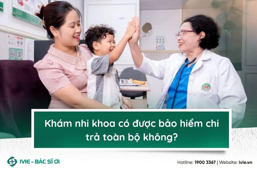 Khám nhi khoa có được bảo hiểm chi trả toàn bộ không?