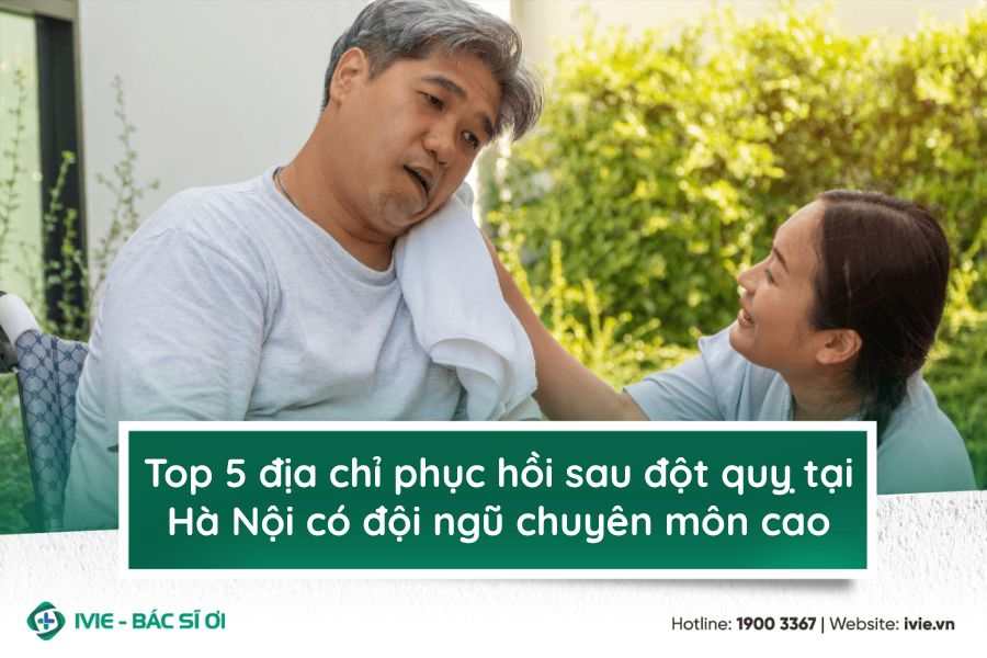 Top 5 địa chỉ phục hồi sau đột quỵ tại Hà Nội có đội ngũ...