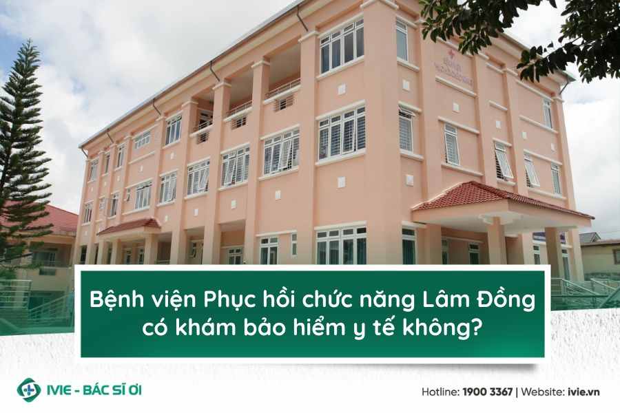 Bệnh viện Phục hồi chức năng Lâm Đồng có khám bảo hiểm y tế ...