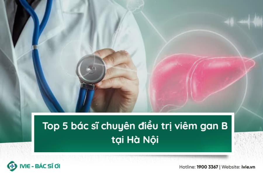 Top 5 bác sĩ chuyên điều trị viêm gan B tại Hà Nội
