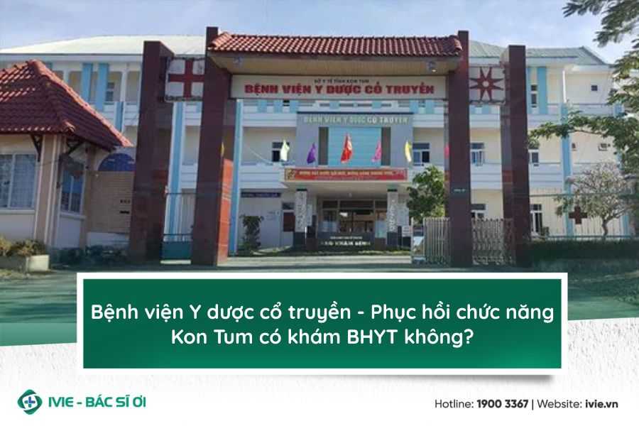Bệnh viện Y dược cổ truyền - Phục hồi chức năng Kon Tum có...