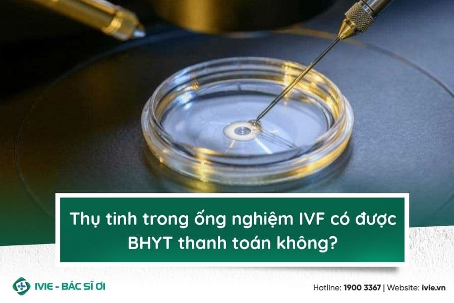 Thụ tinh trong ống nghiệm IVF có được BHYT thanh toán không?