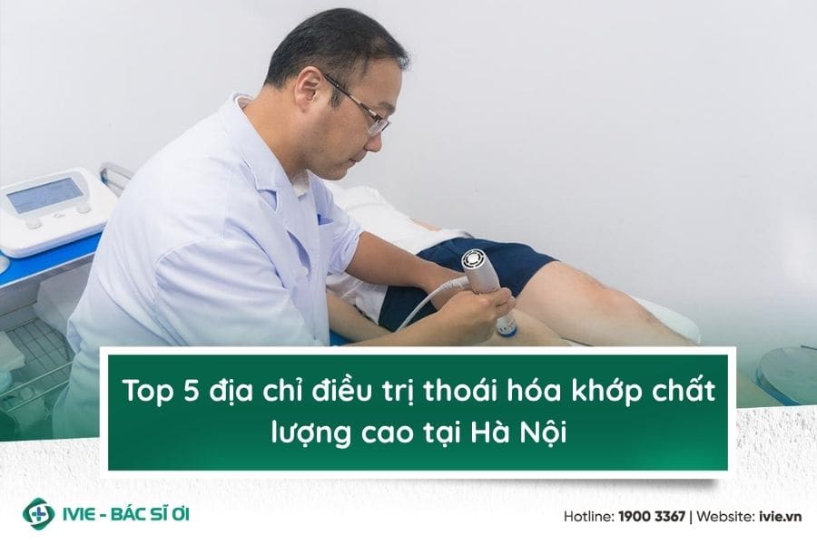 Top 5 địa chỉ điều trị thoái hóa khớp chất lượng cao tại Hà ...