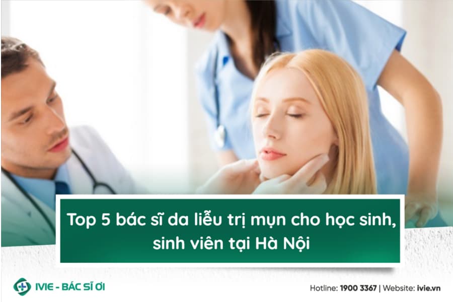 Top 5 bác sĩ da liễu trị mụn cho học sinh, sinh viên tại Hà ...