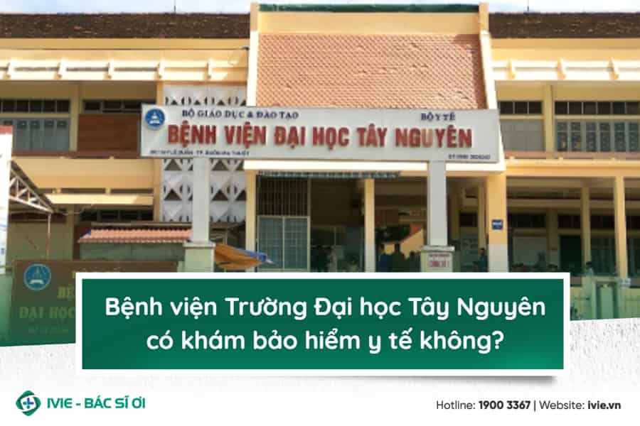 Bệnh viện Trường Đại học Tây Nguyên có khám bảo hiểm y tế...