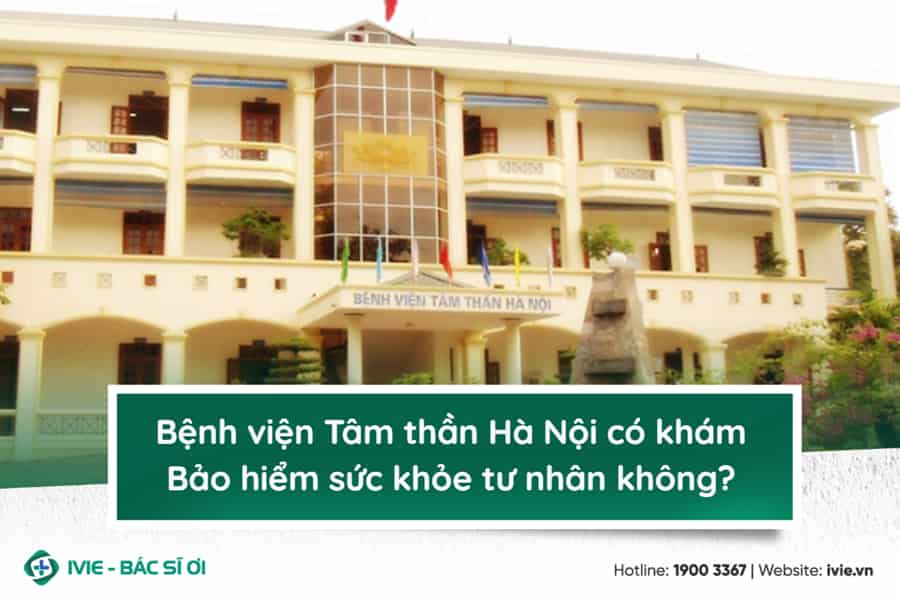 Bệnh viện Tâm thần Hà Nội có khám Bảo hiểm sức khỏe tư nhân ...