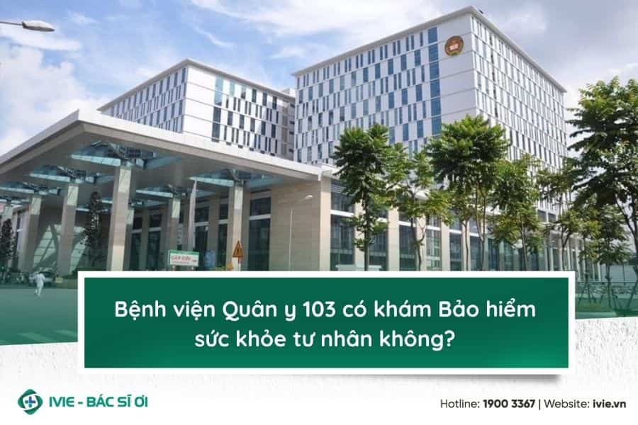 Bệnh viện Quân y 103 có khám Bảo hiểm sức khỏe tư nhân...