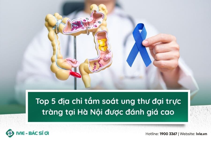 Top 5 địa chỉ tầm soát ung thư đại trực tràng tại Hà Nội...