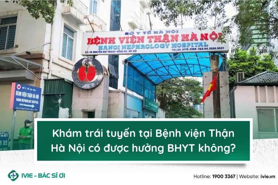 Khám trái tuyến tại Bệnh viện Thận Hà Nội có được hưởng...