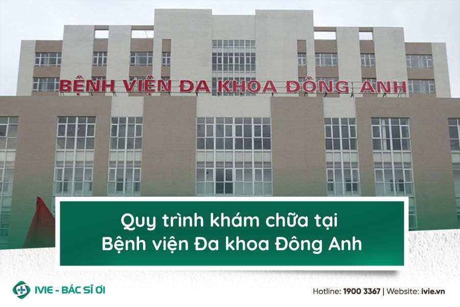 Quy trình khám chữa tại Bệnh viện Đa khoa Đông Anh