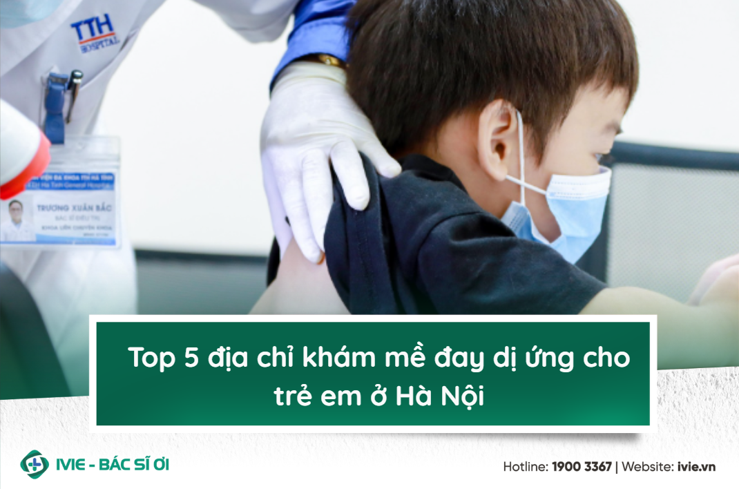 Top 5 địa chỉ khám mề đay dị ứng cho trẻ em ở Hà Nội