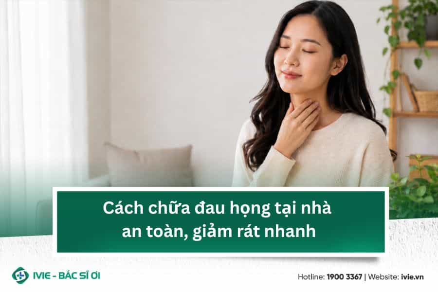 Cách chữa đau họng tại nhà an toàn, giảm rát nhanh
