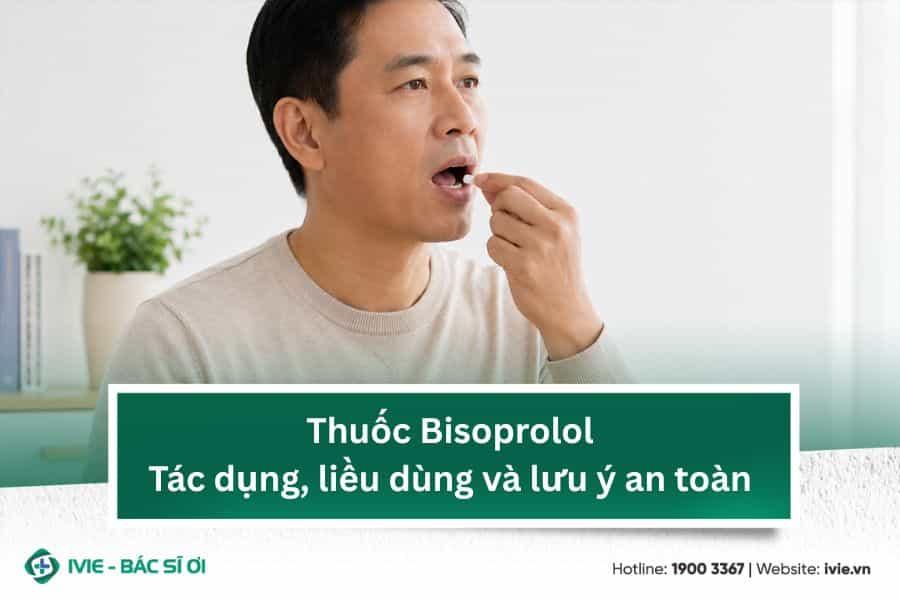 Thuốc Bisoprolol: Tác dụng, liều dùng và lưu ý an toàn